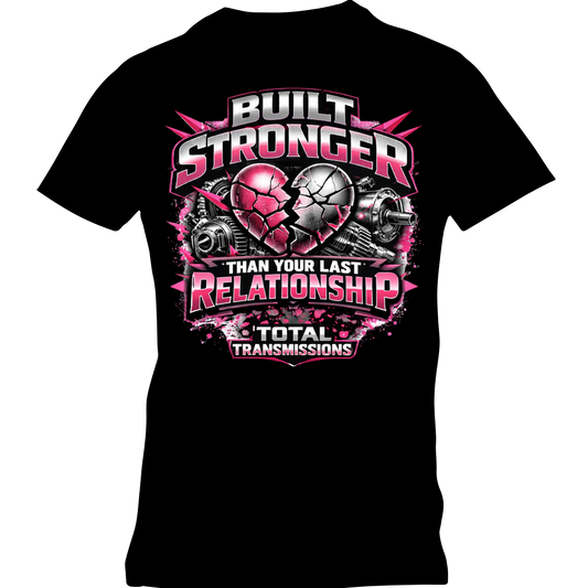 Total Transmissions Built Stronger Than Your Last Relationship T Shirt