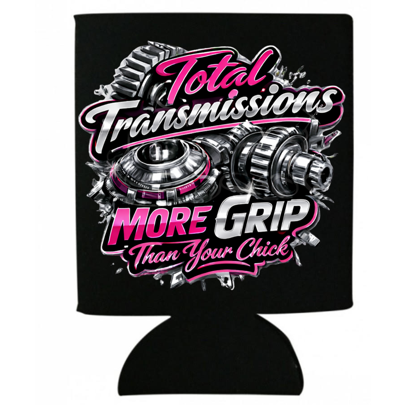 Total Transmissions More Grip Than Your Chick Koozie