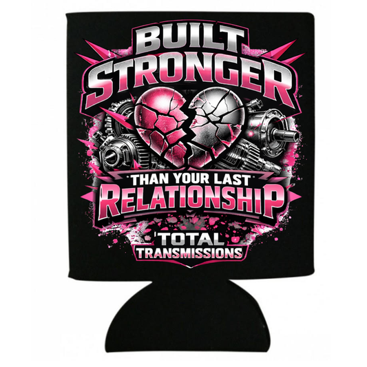 Total Transmissions Built Stronger Than Your Last Relationship Koozie